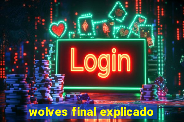 wolves final explicado